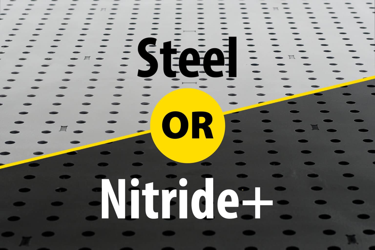 Steel or Nitride+ Welding Tables. Which option best suits your needs?